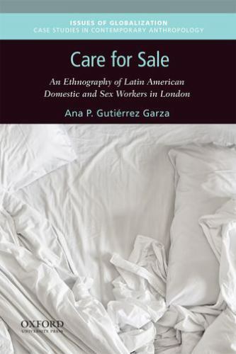 Care for Sale: An Ethnography of Latin American Domestic and Sex Workers in Lond