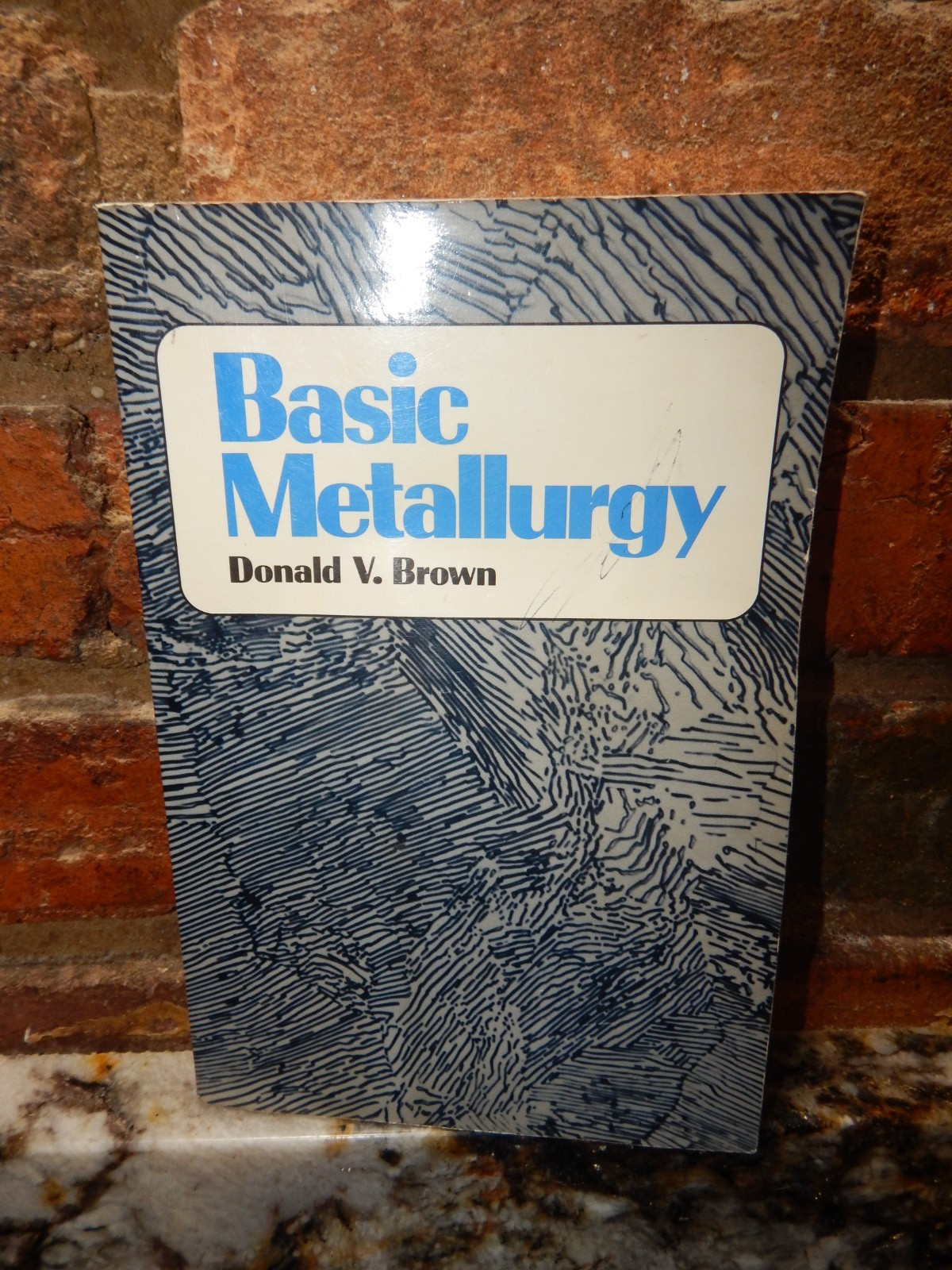 BASIC METALLURGY By Donald Brown – Delmar Publishers – ISBN 0-8273-1769-7