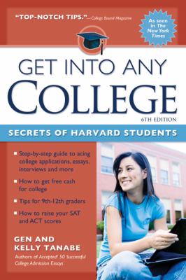 Get into Any College: Secrets of Harvard Students by Gen Tanabe; Kelly Tanabe