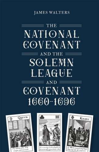 The National Covenant and the Solemn League and Covenant, 1660-1696 by Walters
