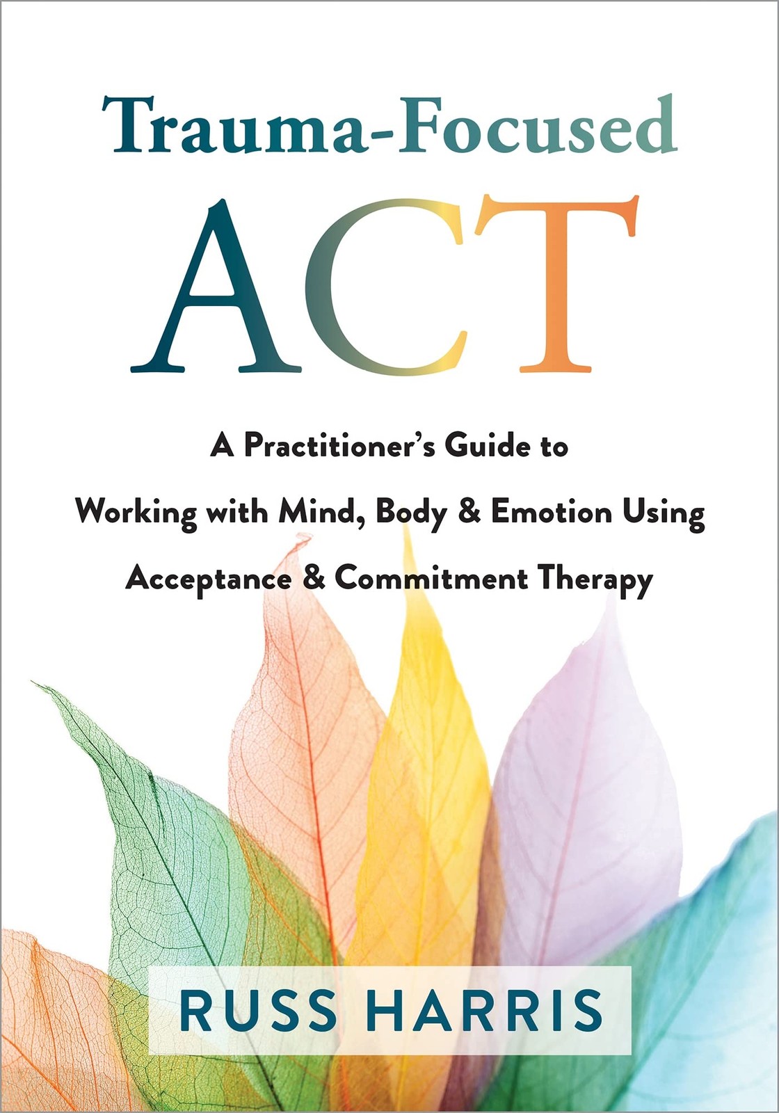 Trauma-Focused ACT: A Practitioner’s Guide to Working with Mind, Body, and…
