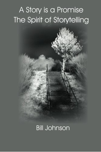 A STORY IS A PROMISE THE SPIRIT OF STORYTELLING By Bill Johnson *Mint Condition*