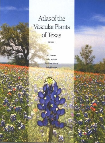 ATLAS OF THE VASCULAR PLANTS OF TEXAS, VOLUME 1: DICOTS By B L Turner; Holly