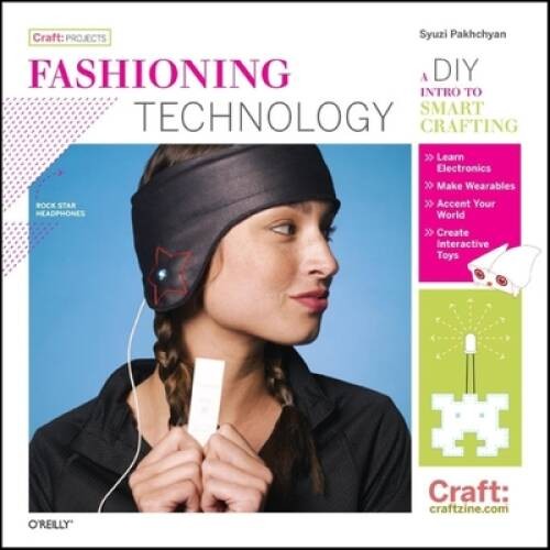 Fashioning Technology: A DIY Intro to Smart Crafting (Craft: Projects) – GOOD