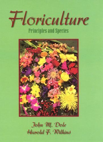 Floriculture: Principles and Species by John M. Dole