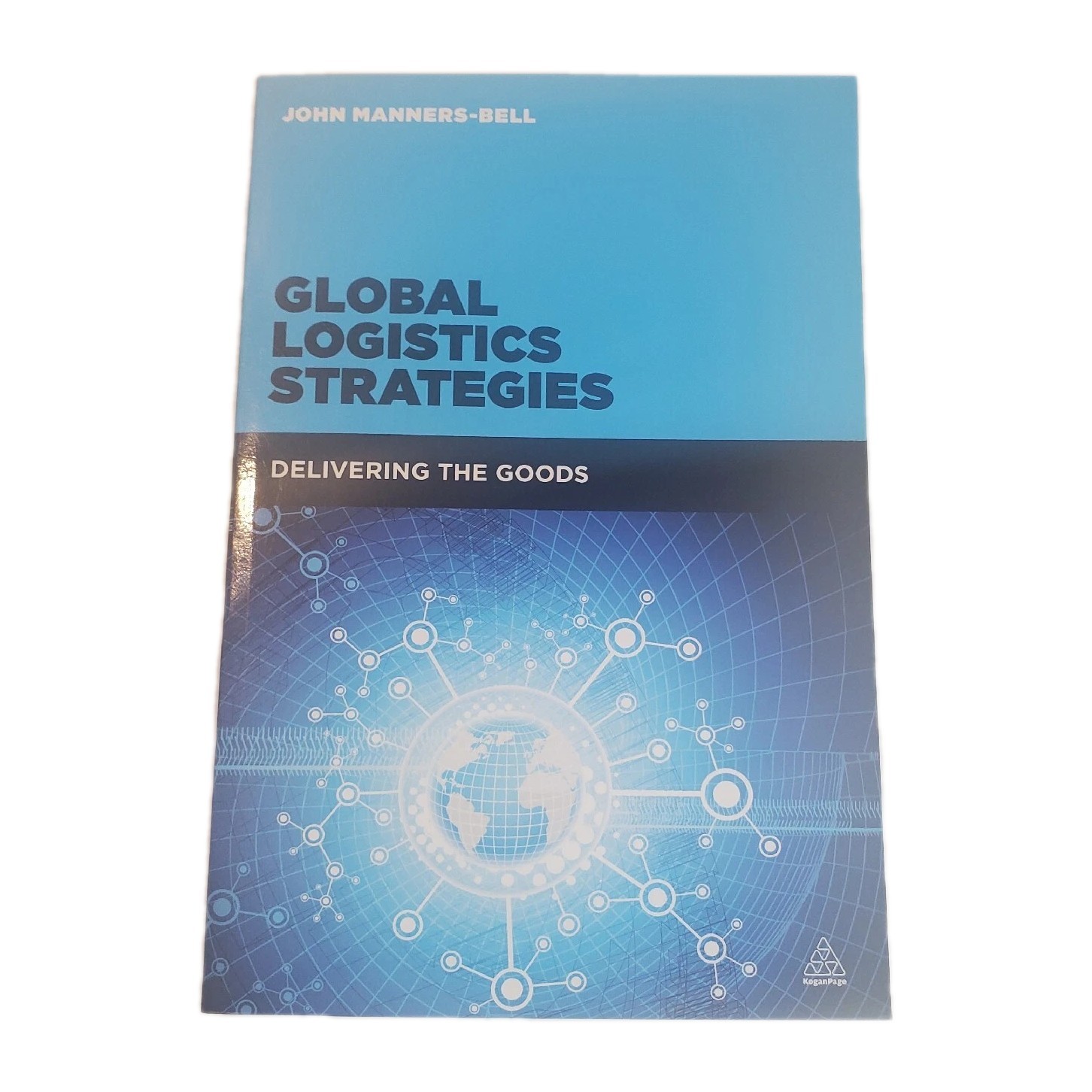 Global Logistics Strategies : Delivering the Goods by John Manners-Bell…