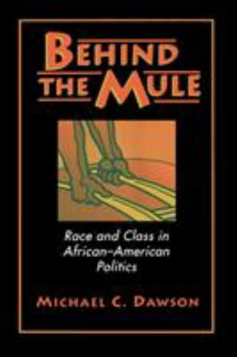 Behind the Mule: Race and Class in African-American Politics by Dawson, Michael