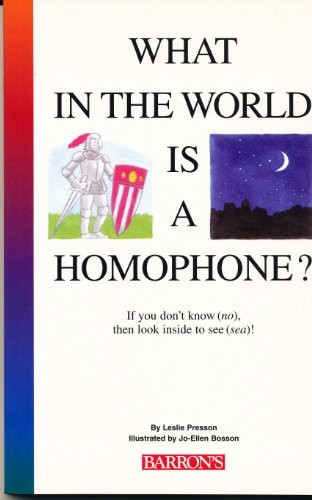 WHAT IN THE WORLD IS A HOMOPHONE By Leslie Presson & Jo-ellen Bosson
