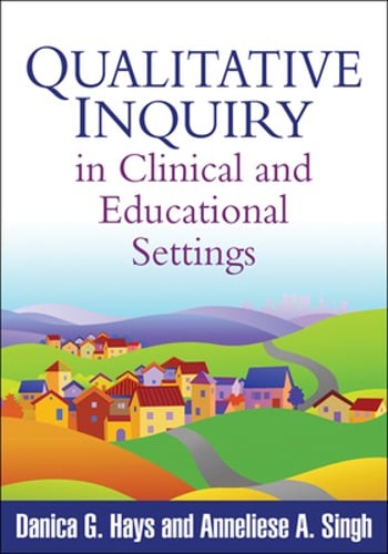 Qualitative Inquiry in Clinical and Educational Settings by PhD Hays, Danica G