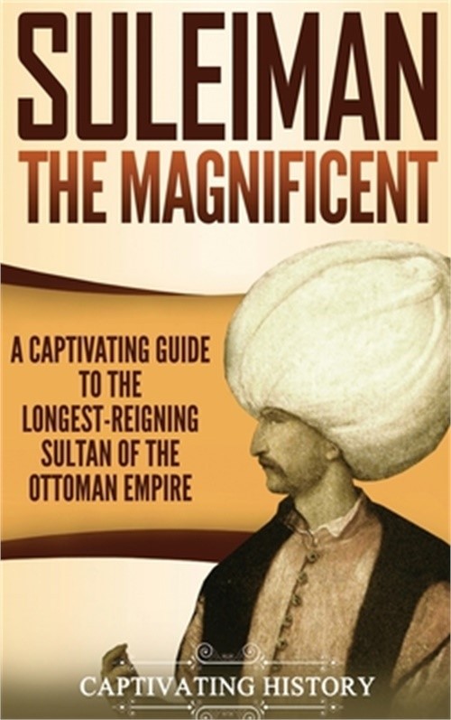 Suleiman the Magnificent: A Captivating Guide to the Longest-Reigning Sultan of
