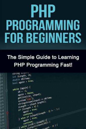 Php Programming For Beginners: The Simple Guide To Learning Php Fast!